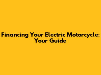 Financing Your Electric Motorcycle: Your Guide